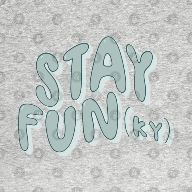 Stay Fun(Ky) by goodnessgracedesign